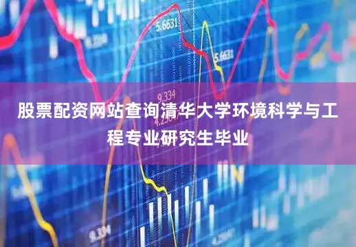 股票配资网站查询清华大学环境科学与工程专业研究生毕业