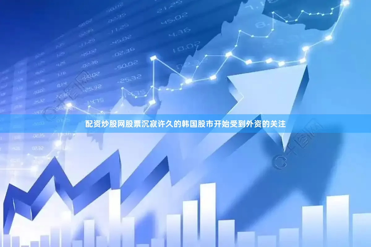 配资炒股网股票沉寂许久的韩国股市开始受到外资的关注