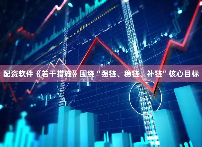 配资软件《若干措施》围绕“强链、稳链、补链”核心目标