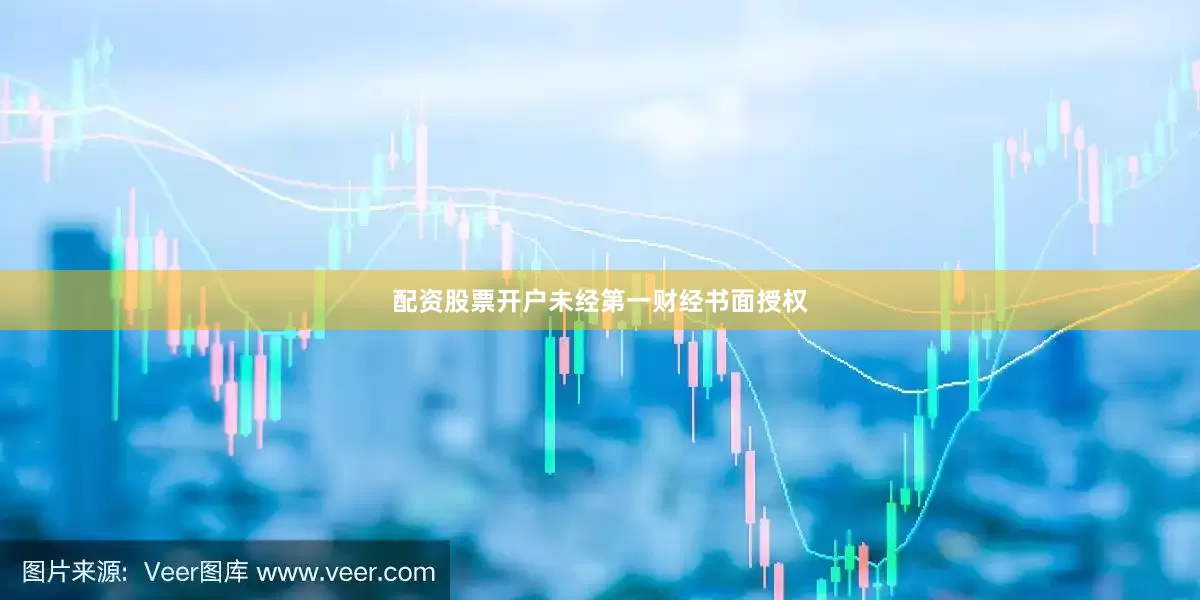配资股票开户未经第一财经书面授权