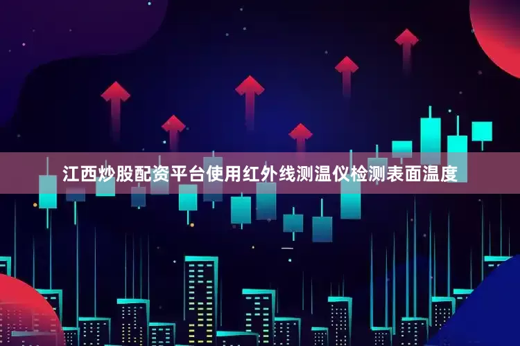 江西炒股配资平台使用红外线测温仪检测表面温度