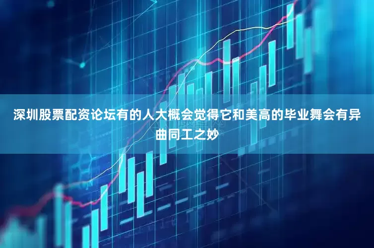 深圳股票配资论坛有的人大概会觉得它和美高的毕业舞会有异曲同工之妙