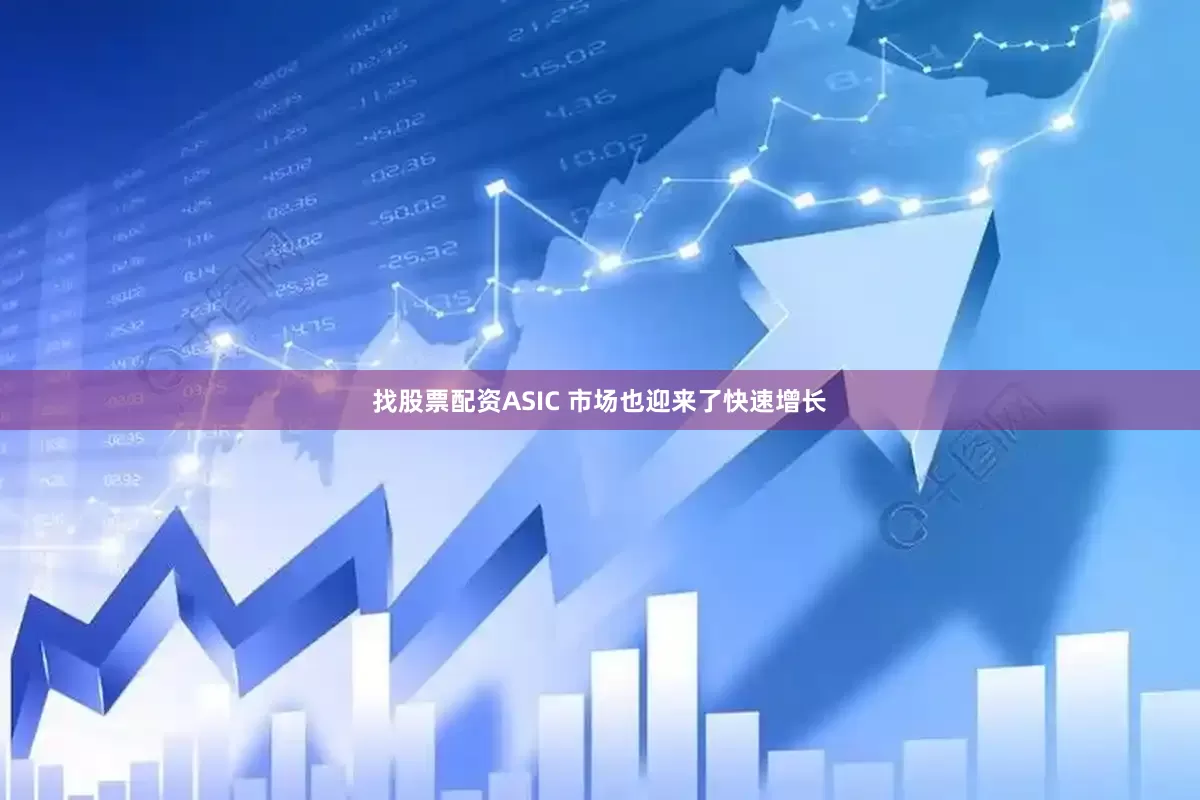 找股票配资ASIC 市场也迎来了快速增长