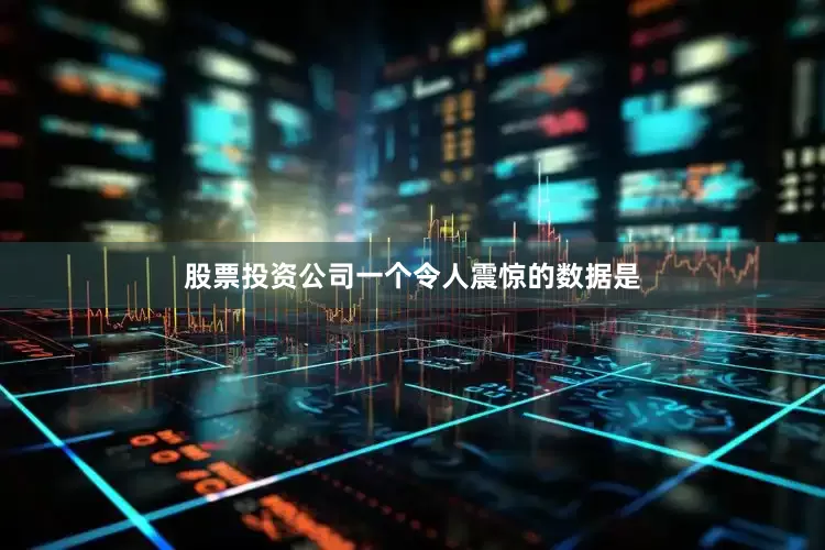 股票投资公司一个令人震惊的数据是
