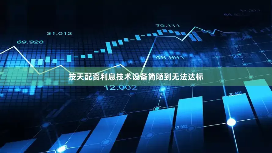 按天配资利息技术设备简陋到无法达标