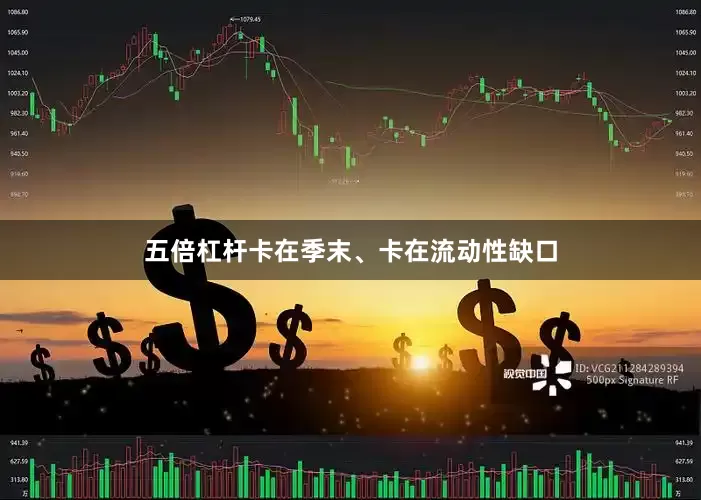 五倍杠杆卡在季末、卡在流动性缺口