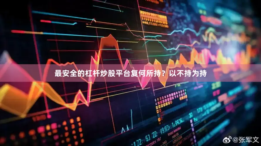 最安全的杠杆炒股平台复何所持？以不持为持