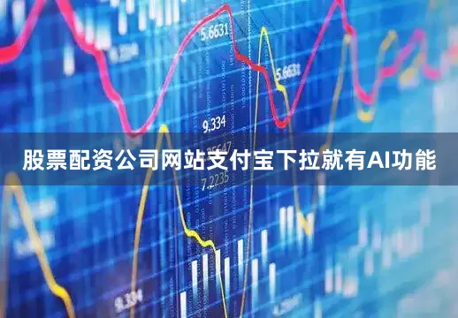 股票配资公司网站支付宝下拉就有AI功能