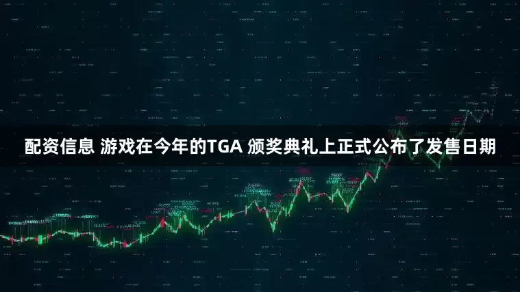 配资信息 游戏在今年的TGA 颁奖典礼上正式公布了发售日期