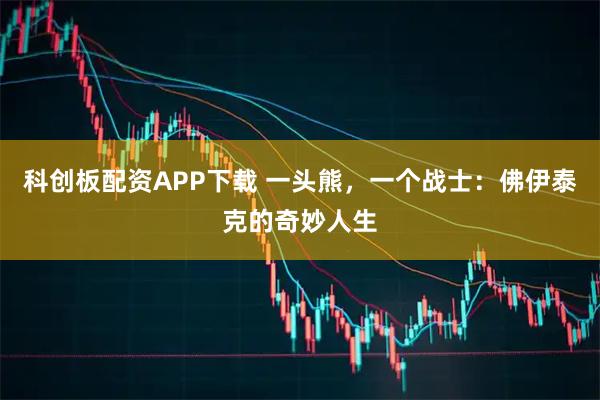 科创板配资APP下载 一头熊，一个战士：佛伊泰克的奇妙人生