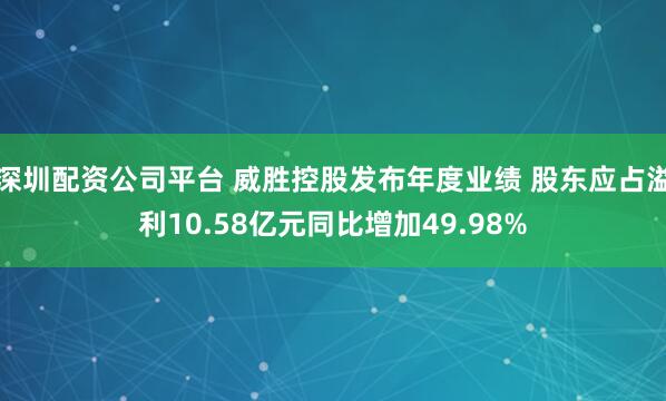 深圳配资公司平台 威胜控股发布年度业绩 股东应占溢利10.58亿元同比增加49.98%